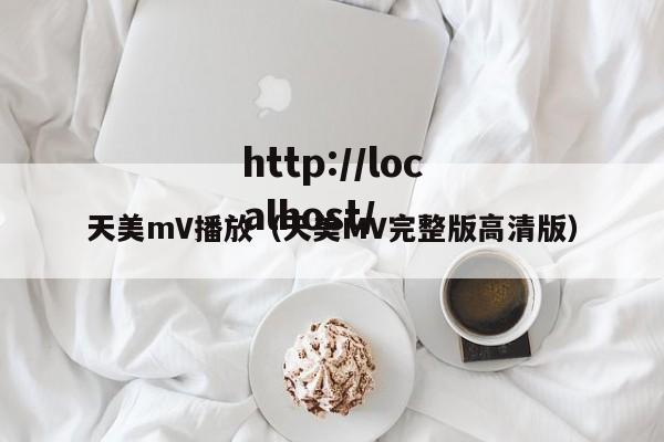 天美mV播放（天美MV完整版高清版）